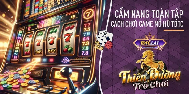 cách chơi game nổ hũ tdtc - thiên đường trò chơi