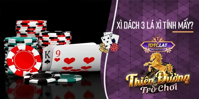 xì dách 3 lá xì tính mấy: theo cách tdtc - thiên đường trò chơi áp dụng